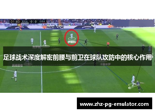足球战术深度解密前腰与前卫在球队攻防中的核心作用