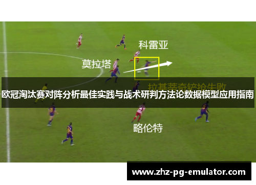 欧冠淘汰赛对阵分析最佳实践与战术研判方法论数据模型应用指南 欧冠淘汰赛对阵分析最佳实践与战术研判方法论数据模型应用指南