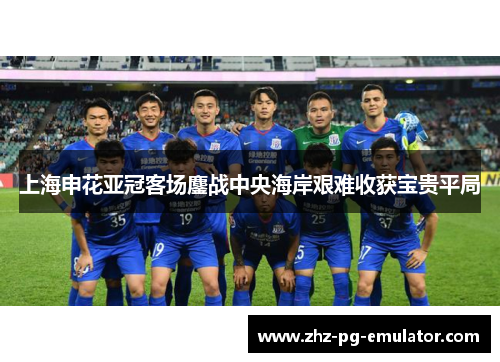 上海申花亚冠客场鏖战中央海岸艰难收获宝贵平局 上海申花亚冠客场鏖战中央海岸艰难收获宝贵平局